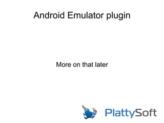 Android Emulator plugin
More on that later
 