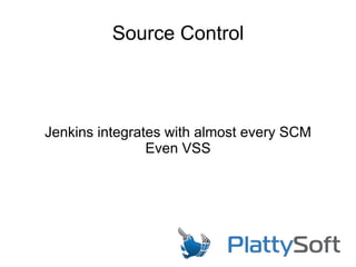 Source Control
Jenkins integrates with almost every SCM
Even VSS
 