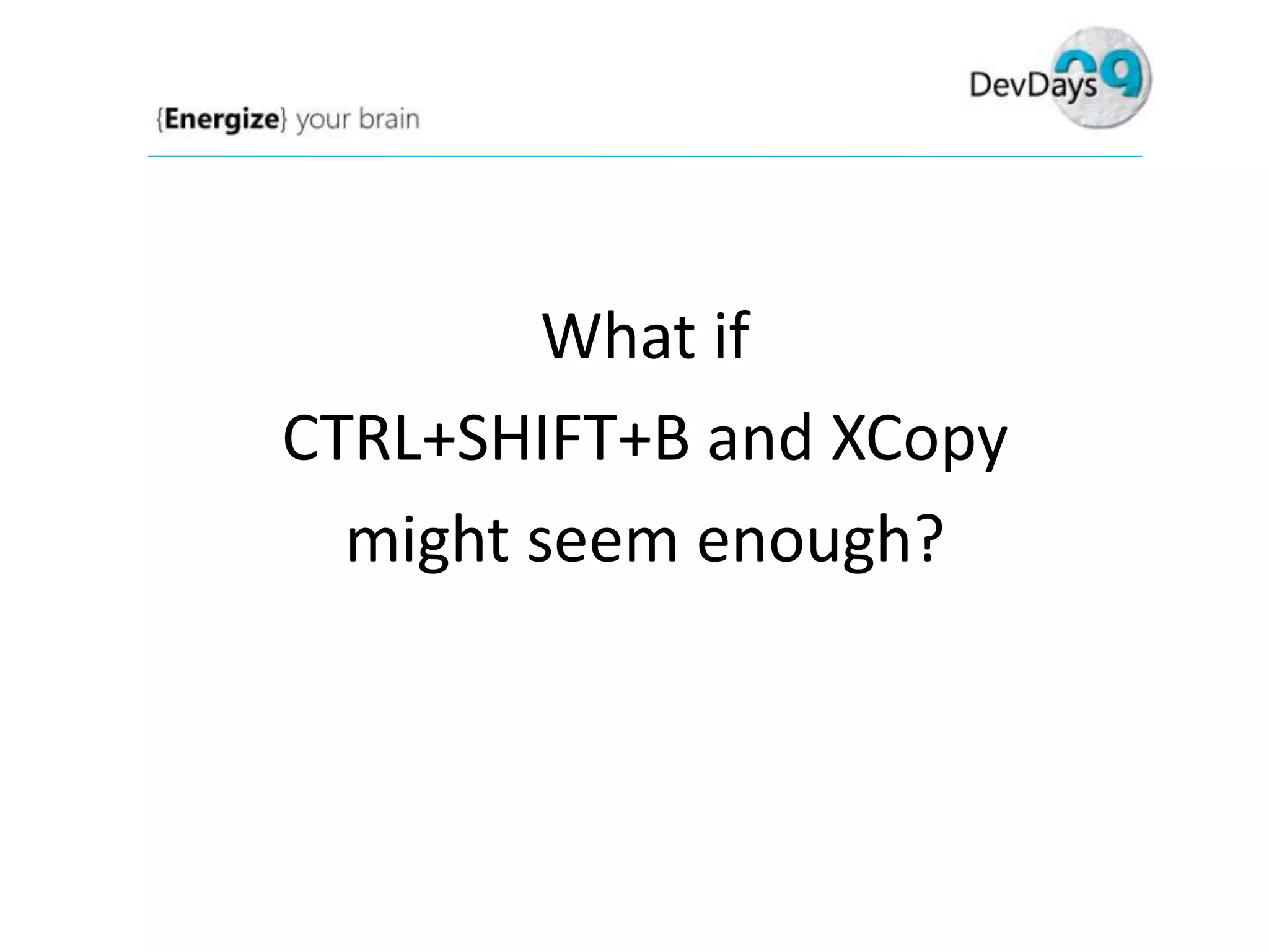 What if
CTRL+SHIFT+B and XCopy
might seem enough?

 