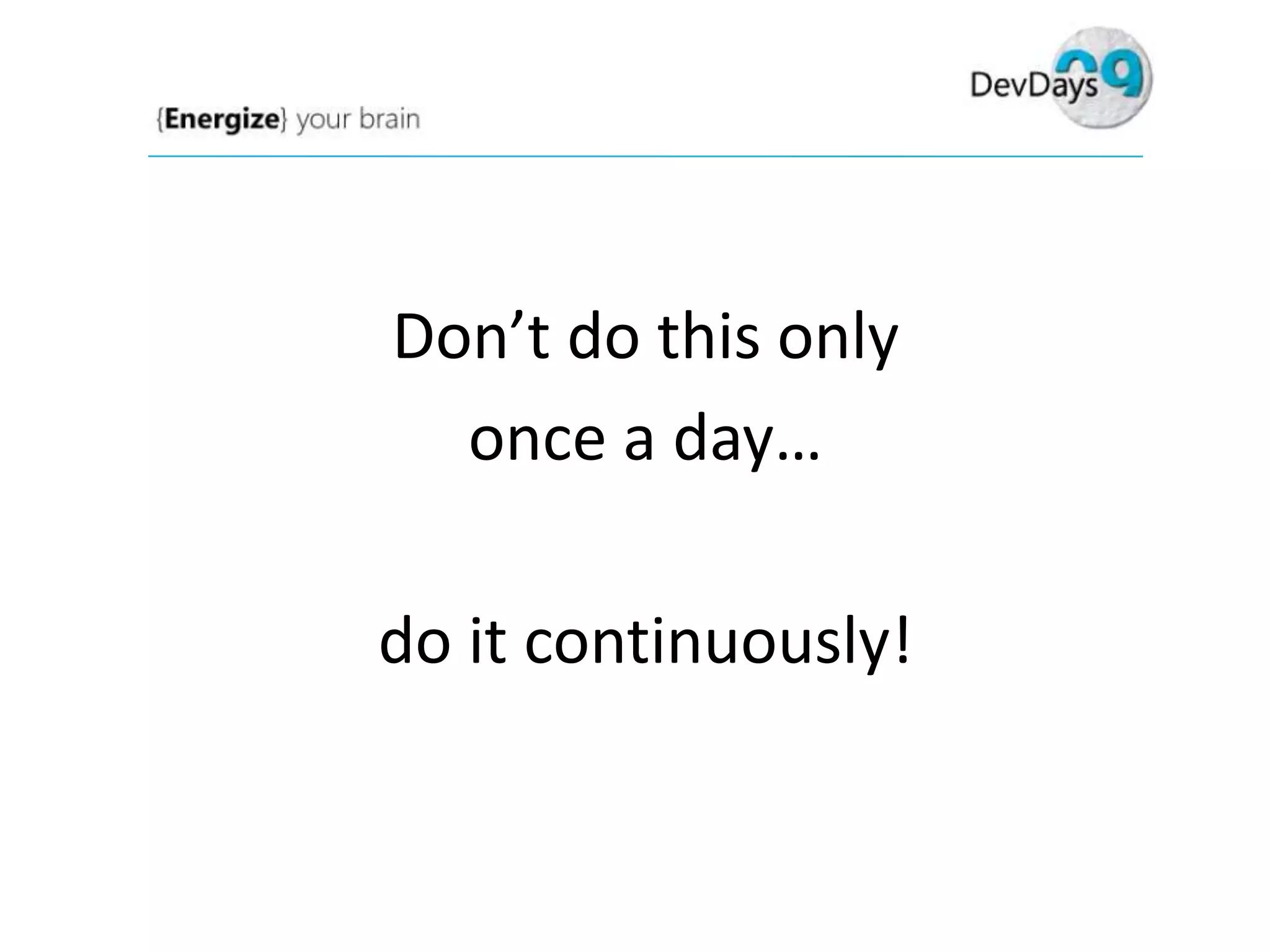 Don’t do this only
once a day…
do it continuously!

 