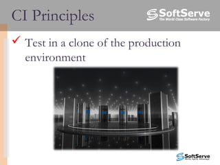  Test in a clone of the production
environment
CI Principles
 