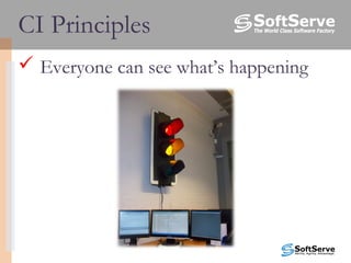  Everyone can see what’s happening
CI Principles
 