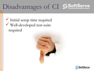 Disadvantages of CI
 Initial setup time required
 Well-developed test-suite
required
 
