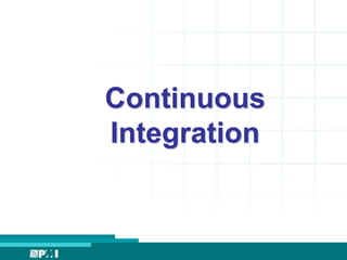 Continuous 
Integration 
 