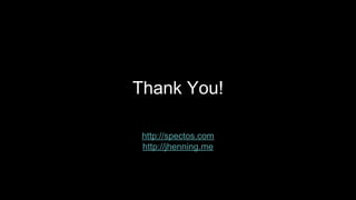 http://spectos.com
http://jhenning.me
Thank You!
 