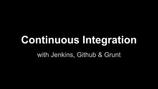 Continuous Integration
with Jenkins, Github & Grunt
 