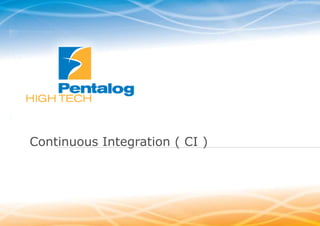 Continuous Integration ( CI )

www.pentalog.fr

 
