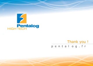 www.pentalog.fr

Thank you !
p e n t a l

o g . f r

 