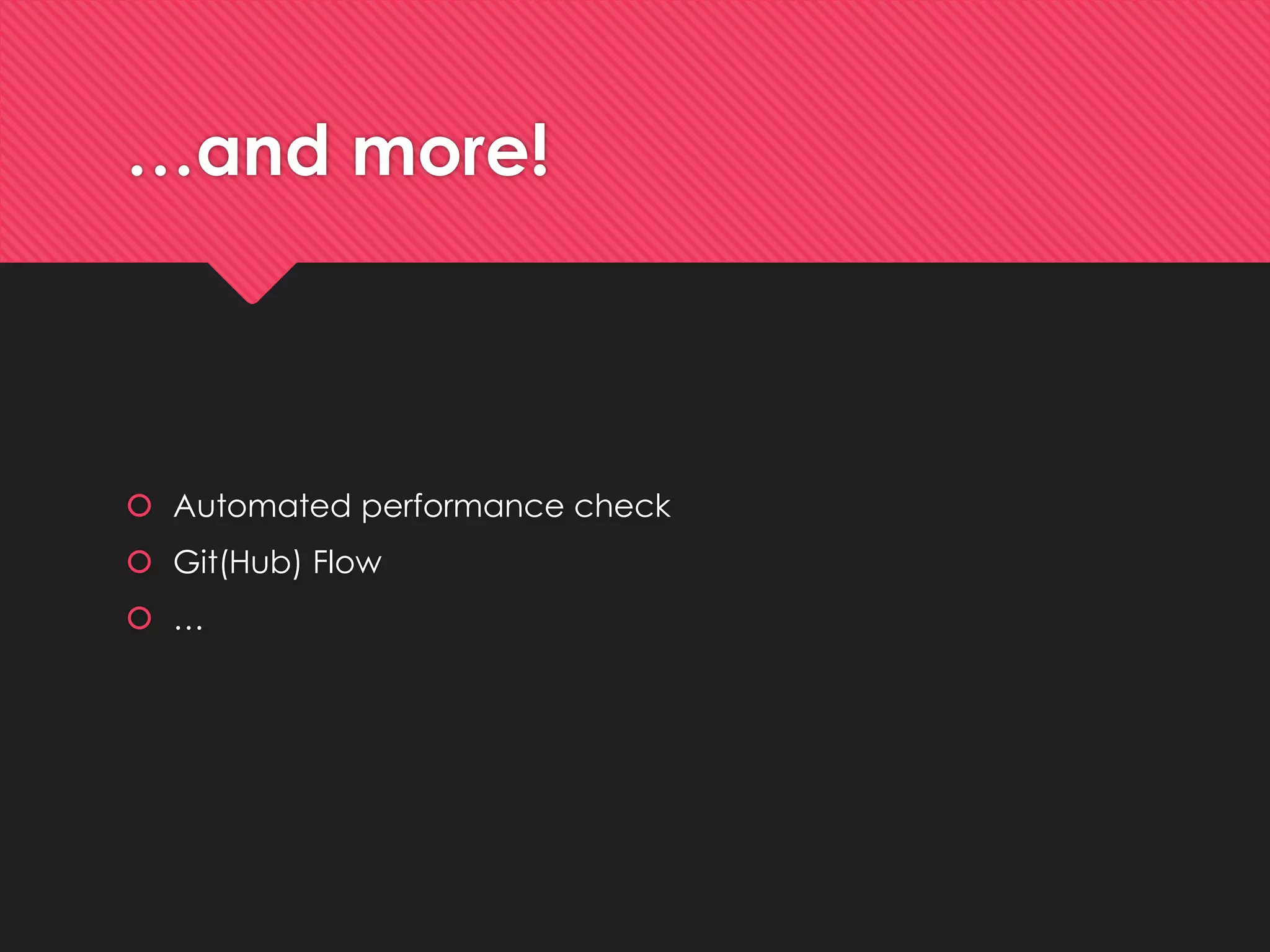 …and more! 
Automatedperformance check 
Git(Hub) Flow 
…  