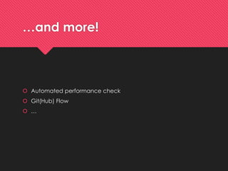 …and more! 
Automatedperformance check 
Git(Hub) Flow 
…  