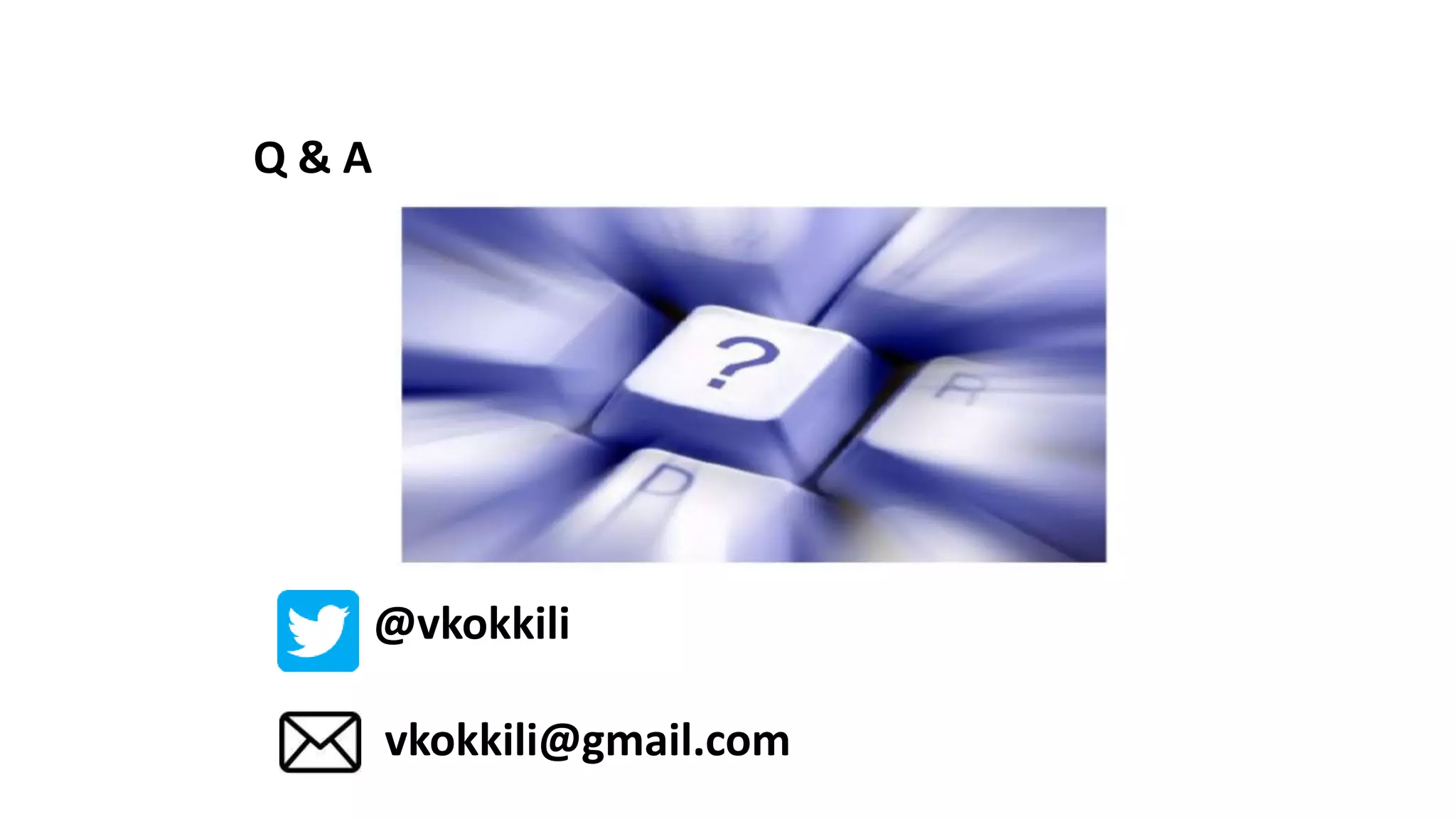 Q & A
@vkokkili
vkokkili@gmail.com
 