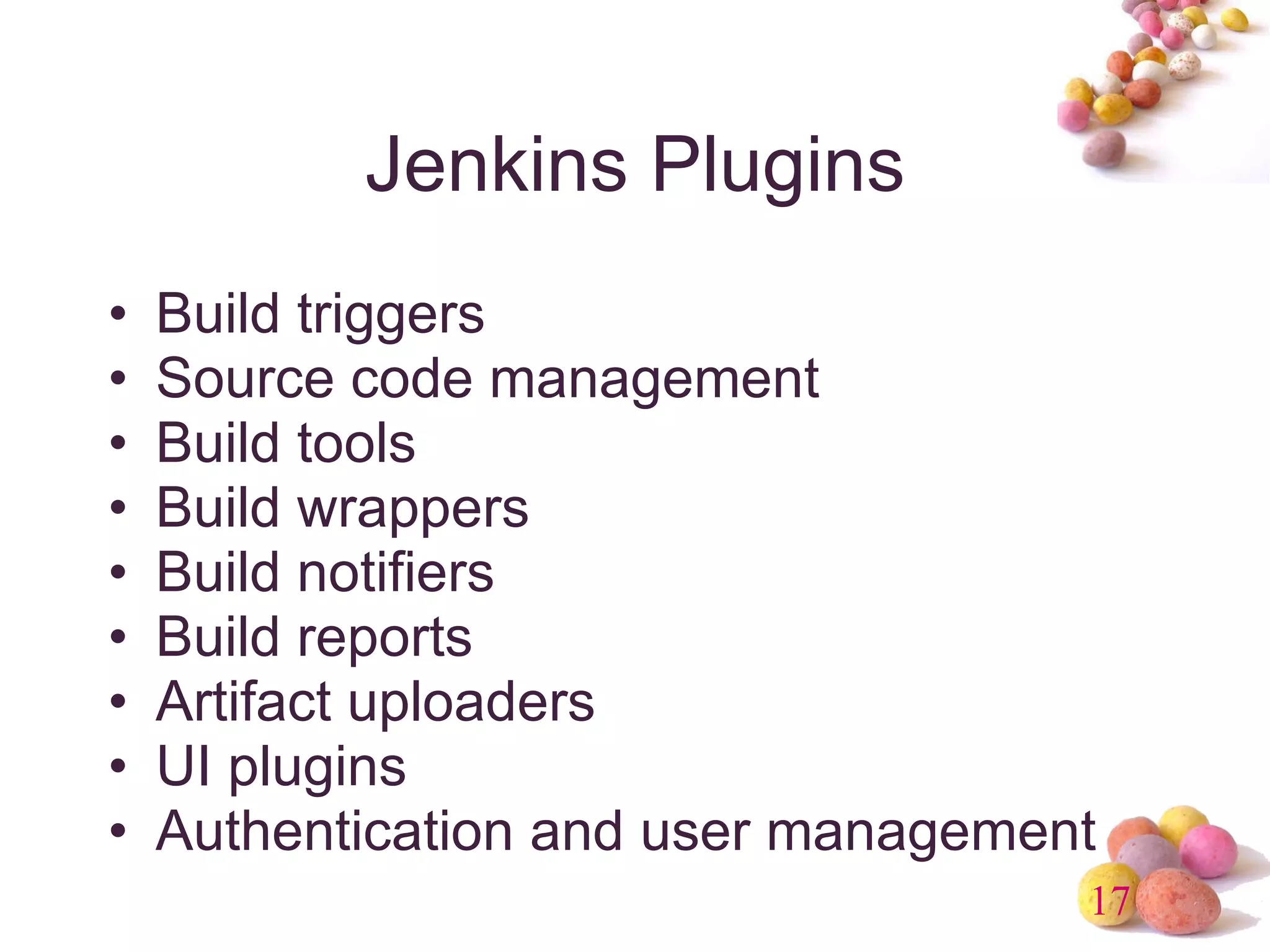 Jenkins Plugins Build triggers Source code management Build tools Build wrappers Build notifiers Build reports Artifact uploaders UI plugins Authentication and user management 