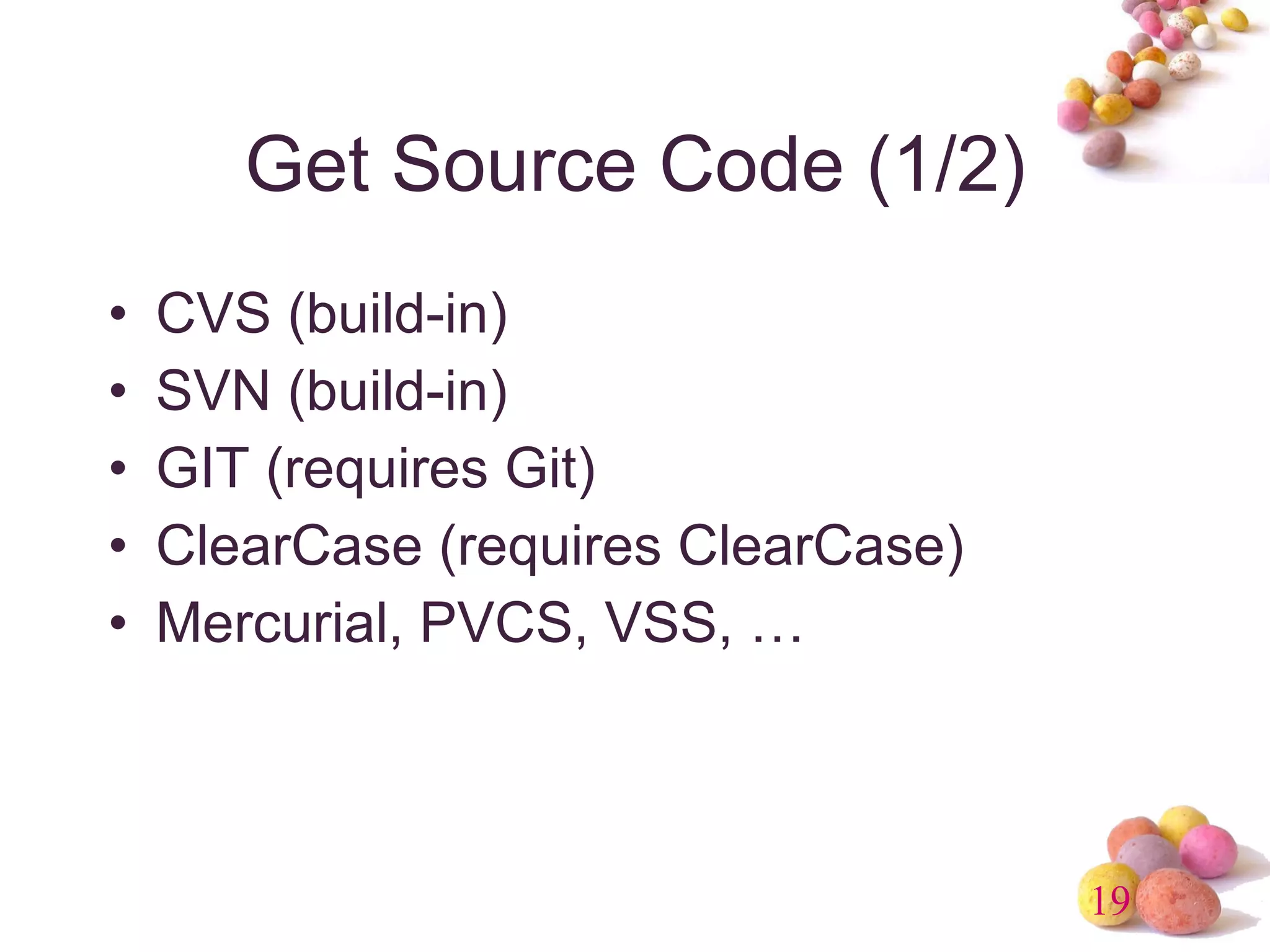 Get Source Code (1/2) CVS (build-in) SVN (build-in) GIT (requires Git) ClearCase (requires ClearCase) Mercurial, PVCS, VSS, … 