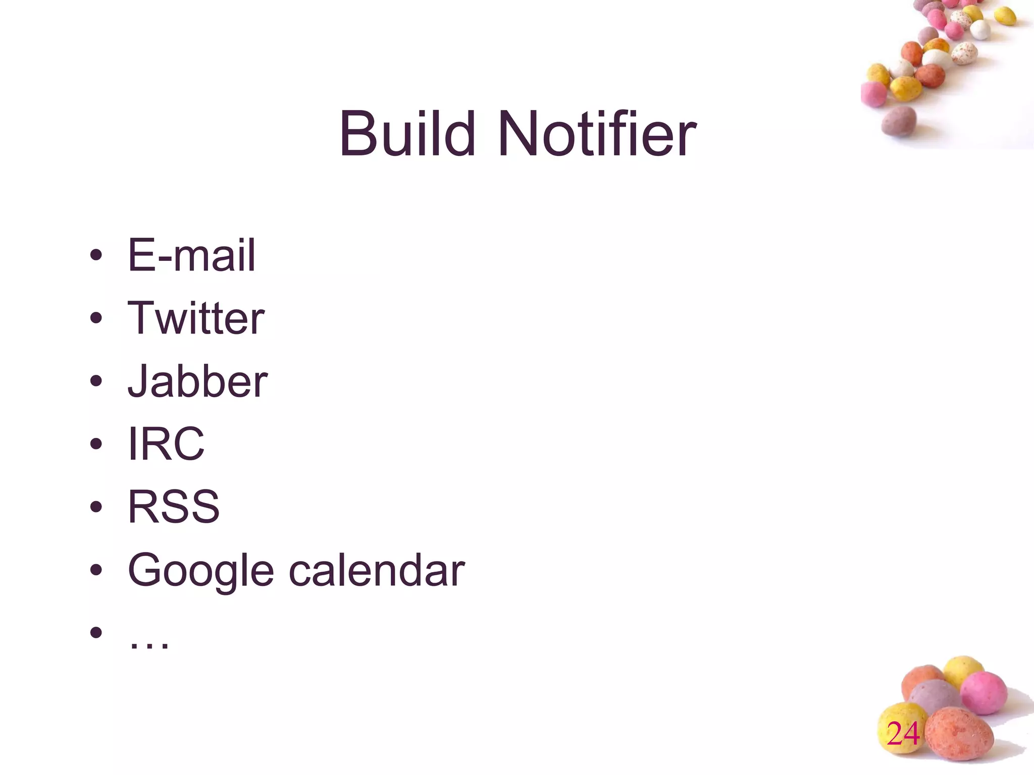 Build Notifier E-mail Twitter Jabber IRC RSS Google calendar … 