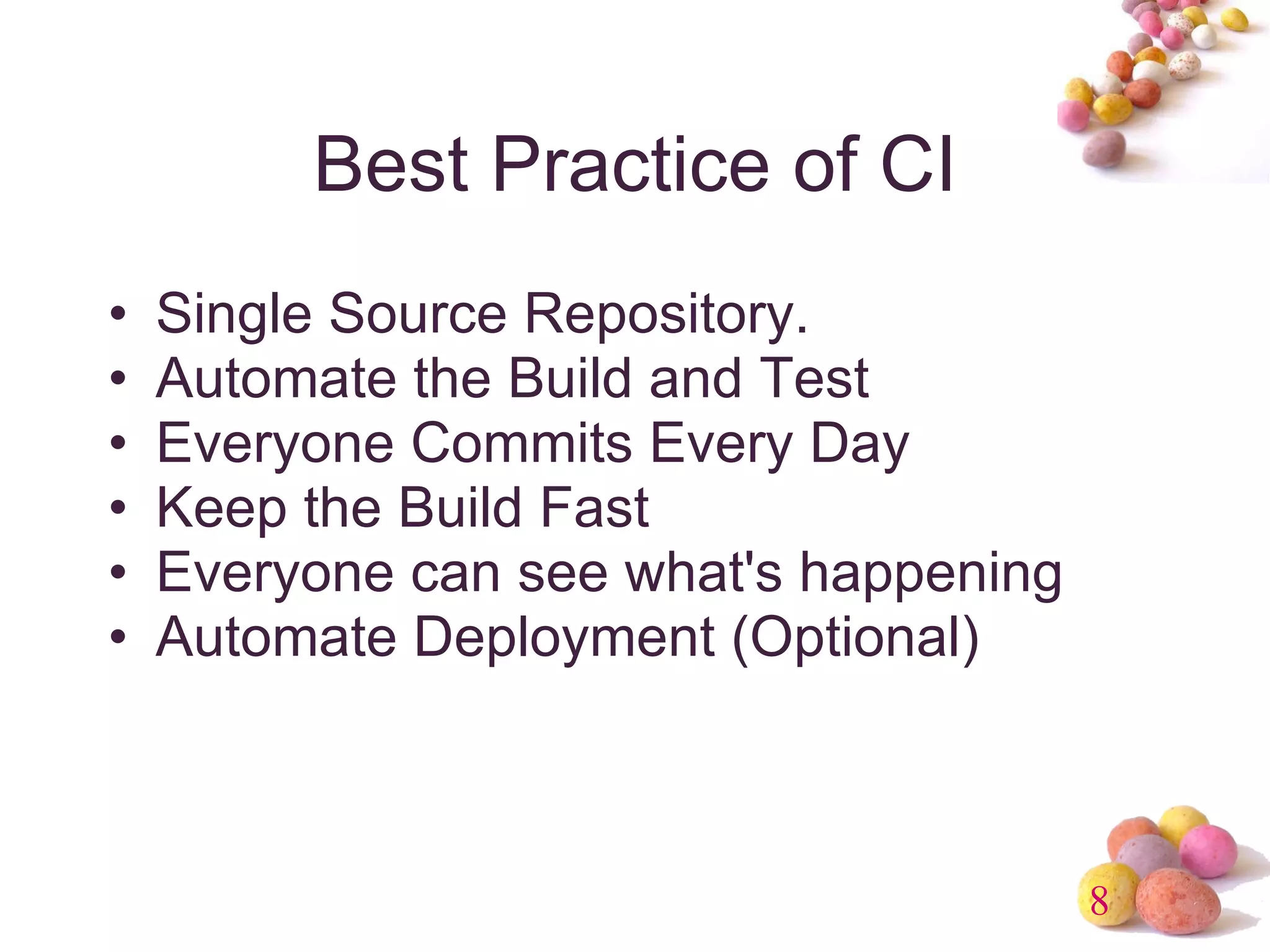 Best Practice of CI Single Source Repository. Automate the Build and Test Everyone Commits Every Day Keep the Build Fast Everyone can see what's happening Automate Deployment (Optional) 