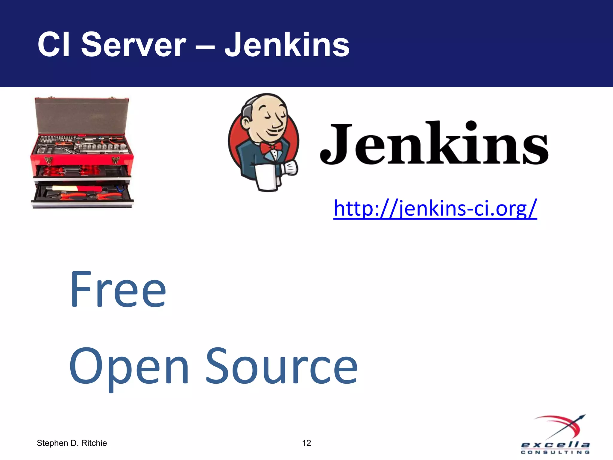 CI Server – Jenkins



                          http://jenkins-ci.org/


       Free
       Open Source
Stephen D. Ritchie   12
 