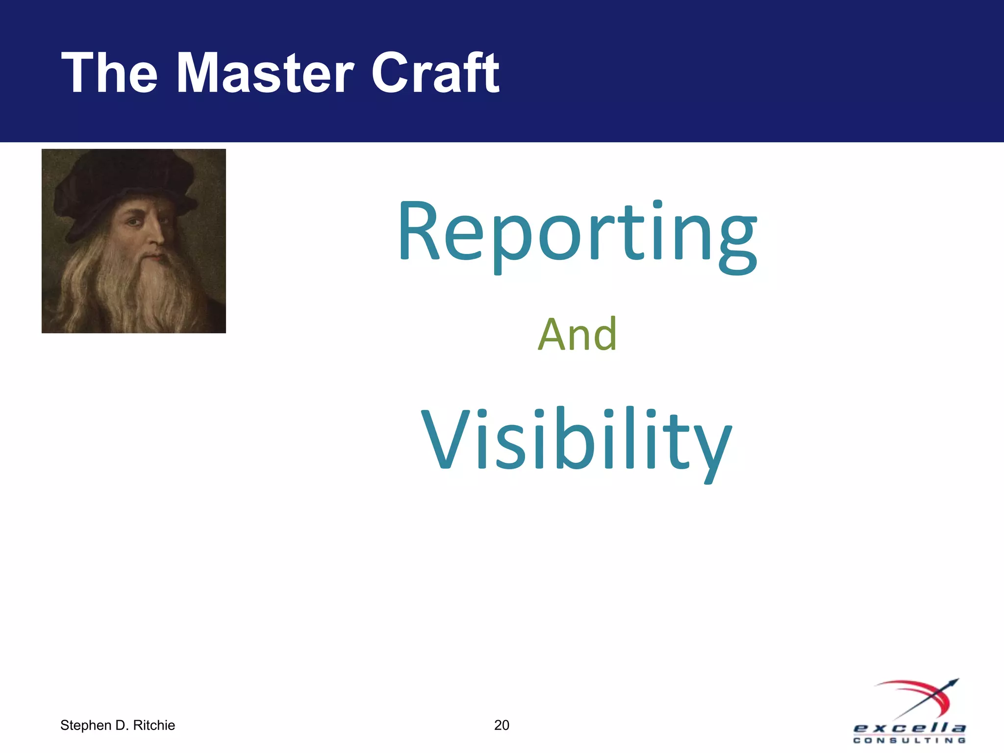 The Master Craft


                     Reporting
                            And

                     Visibility

Stephen D. Ritchie     20
 