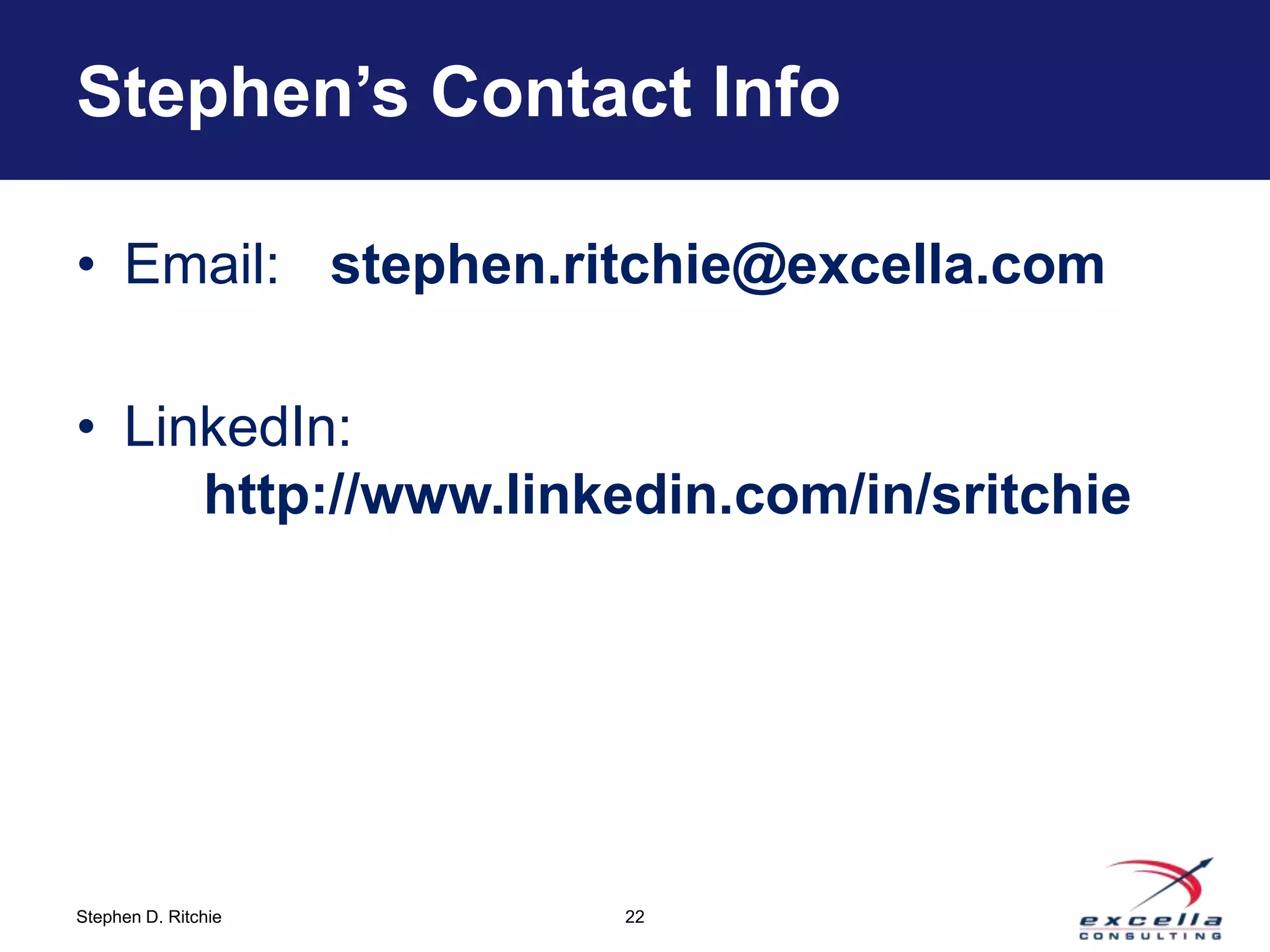 Stephen’s Contact Info

• Email: stephen.ritchie@excella.com

• LinkedIn:
     http://www.linkedin.com/in/sritchie




Stephen D. Ritchie   22
 