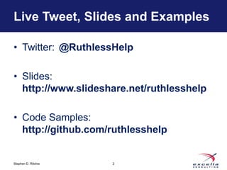 Live Tweet, Slides and Examples

• Twitter: @RuthlessHelp

• Slides:
  http://www.slideshare.net/ruthlesshelp

• Code Samp...