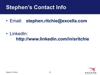 Stephen’s Contact Info

• Email: stephen.ritchie@excella.com

• LinkedIn:
     http://www.linkedin.com/in/sritchie




Ste...