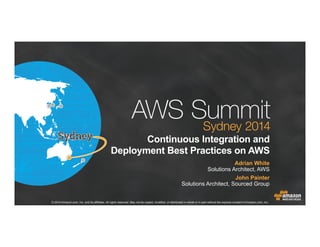 © 2014 Amazon.com, Inc. and its affiliates. All rights reserved. May not be copied, modified, or distributed in whole or in part without the express consent of Amazon.com, Inc.
Continuous Integration and
Deployment Best Practices on AWS
Adrian White
Solutions Architect, AWS
John Painter
Solutions Architect, Sourced Group
 