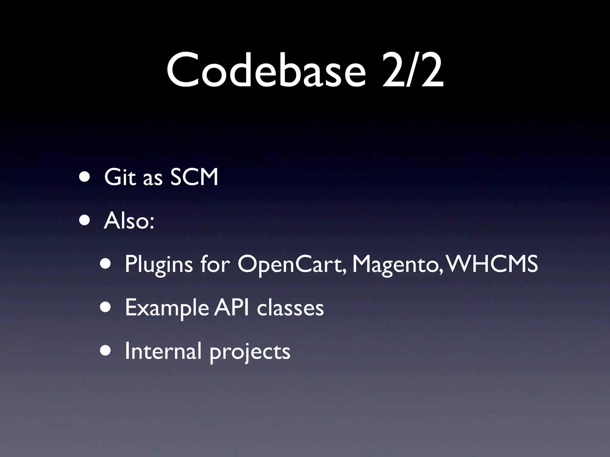 Codebase 2/2

• Git as SCM
• Also:
 • Plugins for OpenCart, Magento, WHCMS
 • Example API classes
 • Internal projects
 