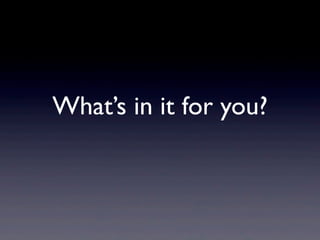 What’s in it for you?
 