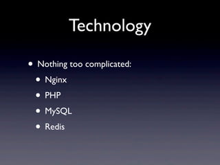 Technology

• Nothing too complicated:
 • Nginx
 • PHP
 • MySQL
 • Redis
 