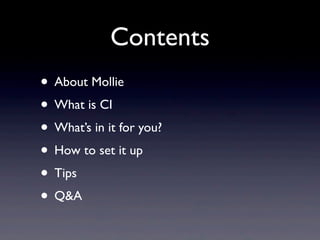 Contents
• About Mollie
• What is CI
• What’s in it for you?
• How to set it up
• Tips
• Q&A
 