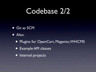 Codebase 2/2

• Git as SCM
• Also:
 • Plugins for OpenCart, Magento, WHCMS
 • Example API classes
 • Internal projects
 