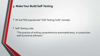 3- MakeYour Build Self-Testing
• XP andTDD popularized “Self-Testing Code” concept.
• Self-Testing code:
“The practice of writing comprehensive automated tests, in conjunction
with functional software.”
 