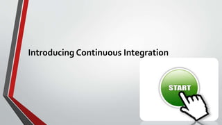 Introducing Continuous Integration
 