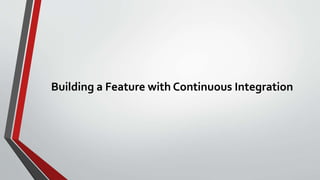 Building a Feature with Continuous Integration
 