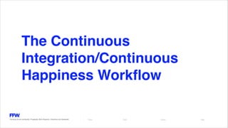 The Continuous
Integration/Continuous
Happiness Workﬂow!
Client! Pitch! Author! Date!Formerly known as Bysted, Propeople, Blink Reaction, Chainbizz and Geekpolis
 