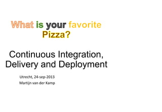 Continuous Integration,
Delivery and Deployment
Utrecht, 24-sep-2013
Martijn van der Kamp
 