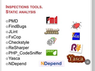 INSPECTIONS TOOLS.
STATIC ANALYSIS
 PMD
 FindBugs
 JLint

 FxCop
 Checkstyle
 ReSharper

 PHP_CodeSniffer
 Yasca
 NDepend

20

 