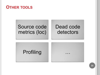 OTHER TOOLS

Source code
metrics (loc)

Dead code
detectors

Profiling

…
23

 
