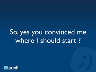 So, yes you convinced me
  where I should start ?
 