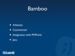 Bamboo

•   Atlassian

•   Commercial

•   Integration with PHPUnit

•   Java
 