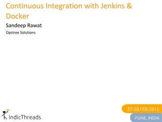 Continuous Integration with Jenkins &
Docker
Sandeep Rawat
Opstree Solutions
 