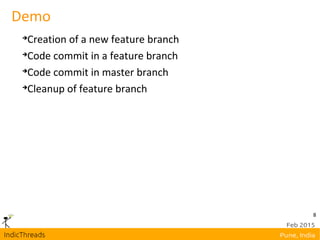 8
Demo

Creation of a new feature branch

Code commit in a feature branch

Code commit in master branch

Cleanup of feature branch
 