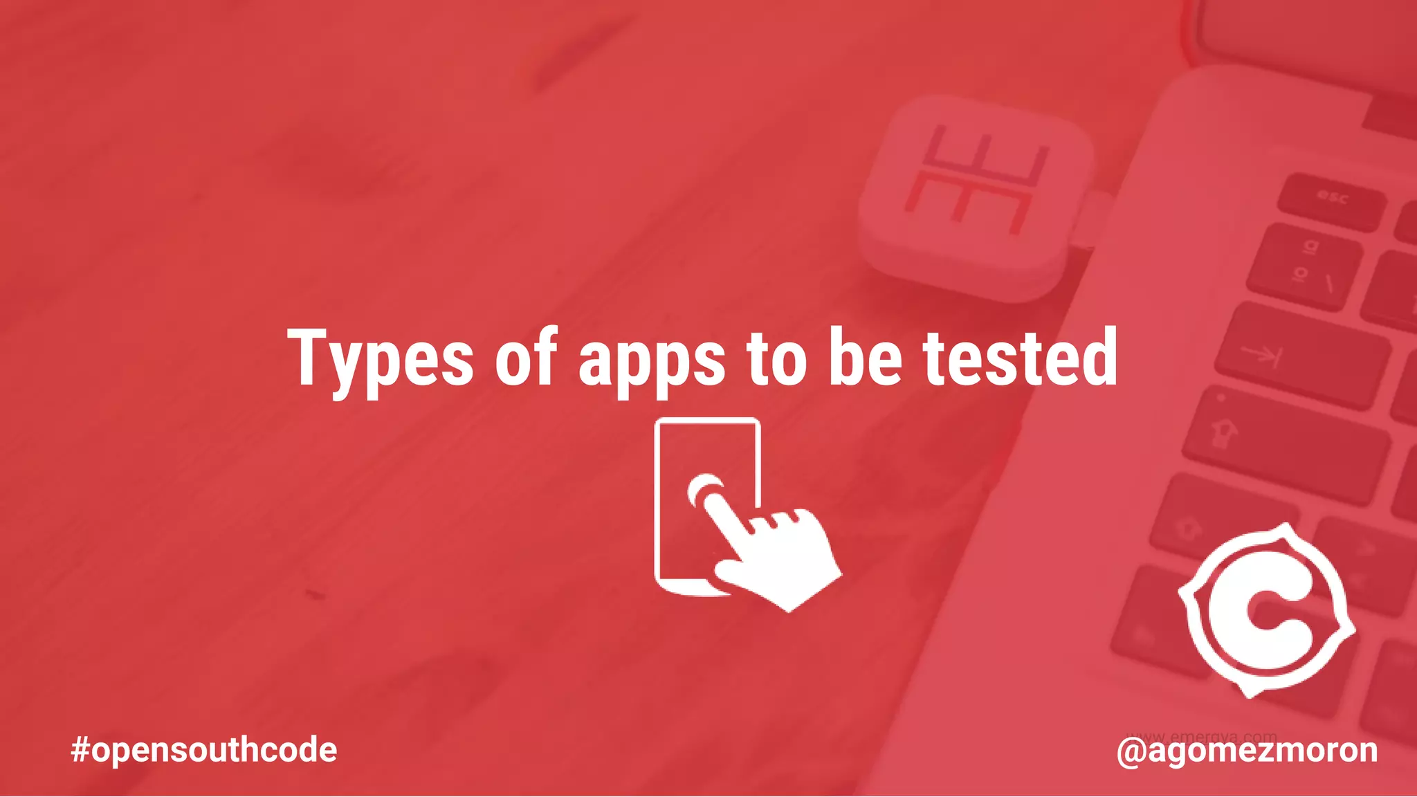 www.emergya.com Types of apps to be tested #opensouthcode @agomezmoron 
