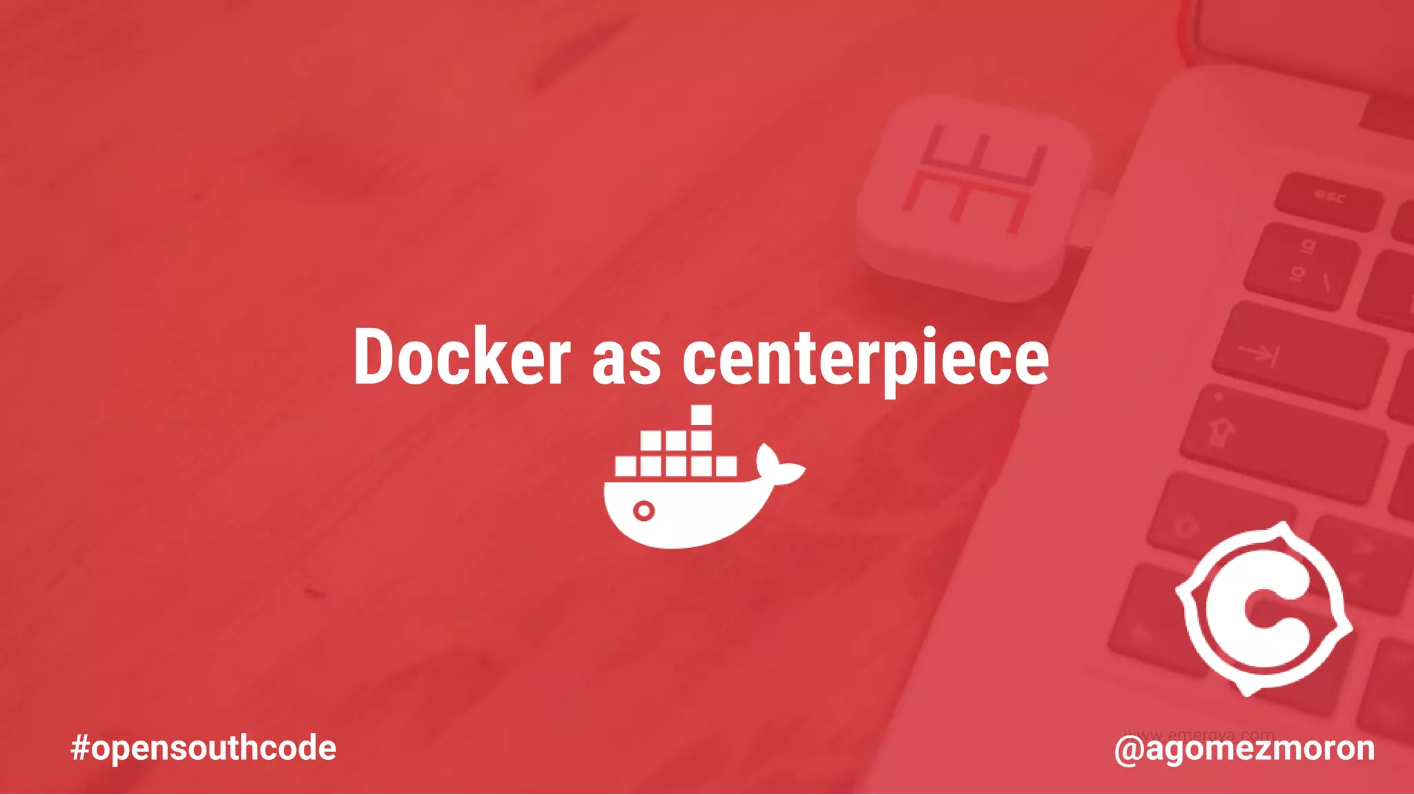 www.emergya.com Docker as centerpiece #opensouthcode @agomezmoron 