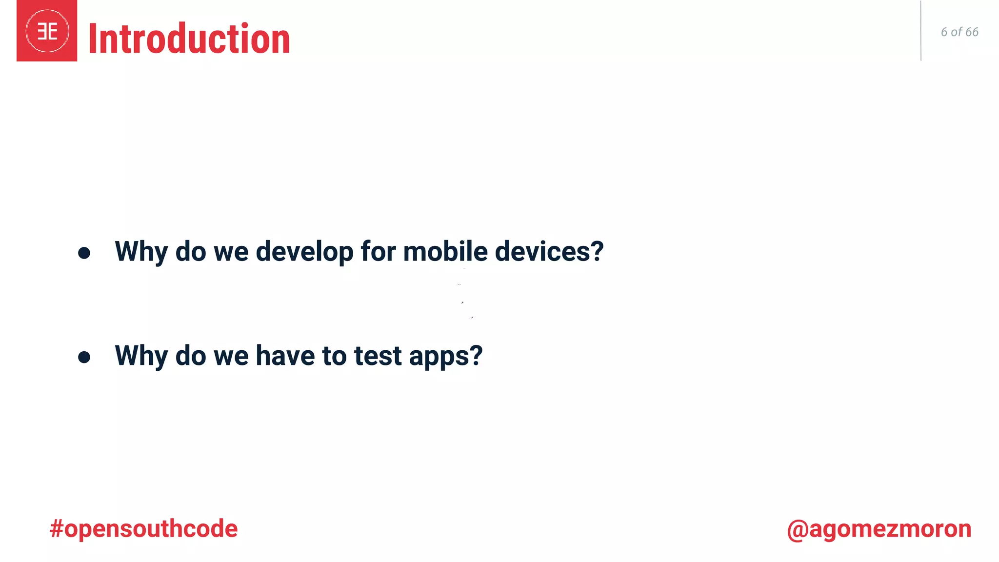 6 of 66 Introduction ● Why do we develop for mobile devices? ● Why do we have to test apps? #opensouthcode @agomezmoron 