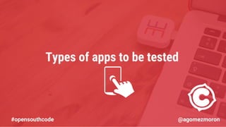 www.emergya.com
Types of apps to be tested
#opensouthcode @agomezmoron
 