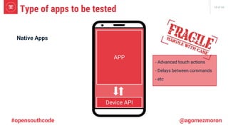 18 of 66
#opensouthcode @agomezmoron
Type of apps to be tested
Native Apps
Device API
APP
- Advanced touch actions
- Delays between commands
- etc
 