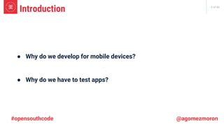 6 of 66
Introduction
● Why do we develop for mobile devices?
● Why do we have to test apps?
#opensouthcode @agomezmoron
 