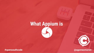 www.emergya.com
What Appium is
#opensouthcode @agomezmoron
 