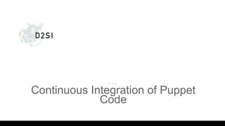 Continuous Integration of Puppet
Code
 