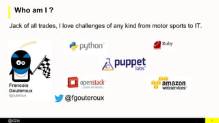 @d2si
Who am I ?
2
Jack of all trades, I love challenges of any kind from motor sports to IT.
@fgouteroux
 
